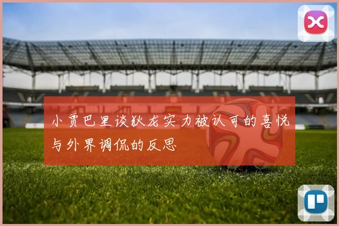 小贾巴里谈狄龙实力被认可的喜悦与外界调侃的反思
