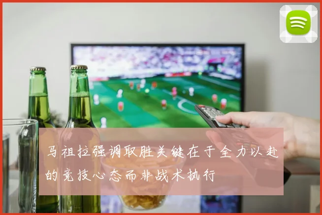 马祖拉强调取胜关键在于全力以赴的竞技心态而非战术执行