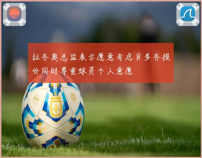 拉齐奥总监表示愿意考虑贡多齐报价同时尊重球员个人意愿