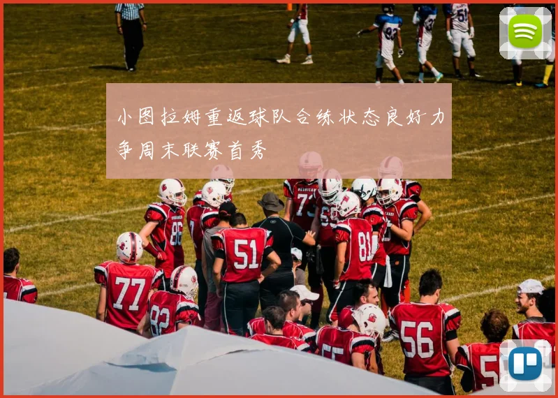 小图拉姆重返球队合练状态良好力争周末联赛首秀